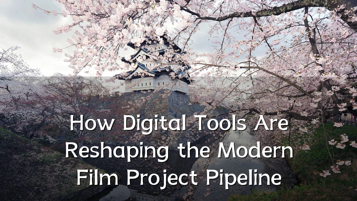 How Digital Tools Are Reshaping the Modern Film Project Pipeline