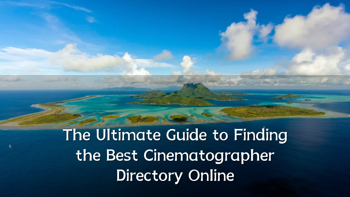 The Ultimate Guide to Finding the Best Cinematographer Directory Online
