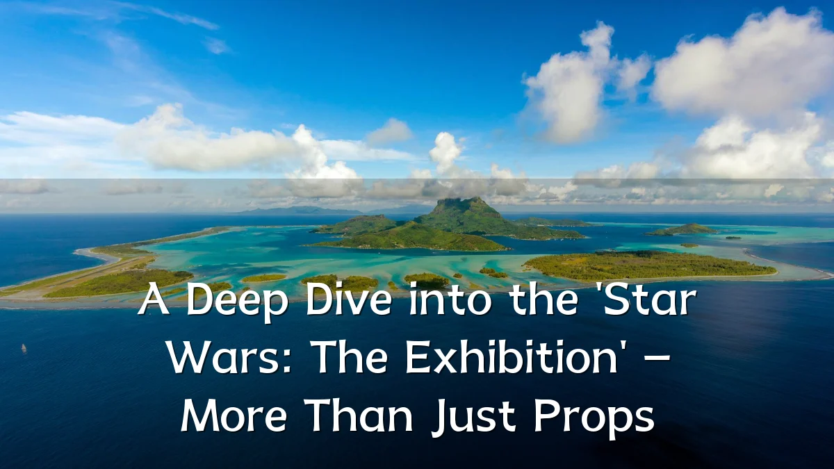 A Deep Dive into the 'Star Wars: The Exhibition' – More Than Just Props