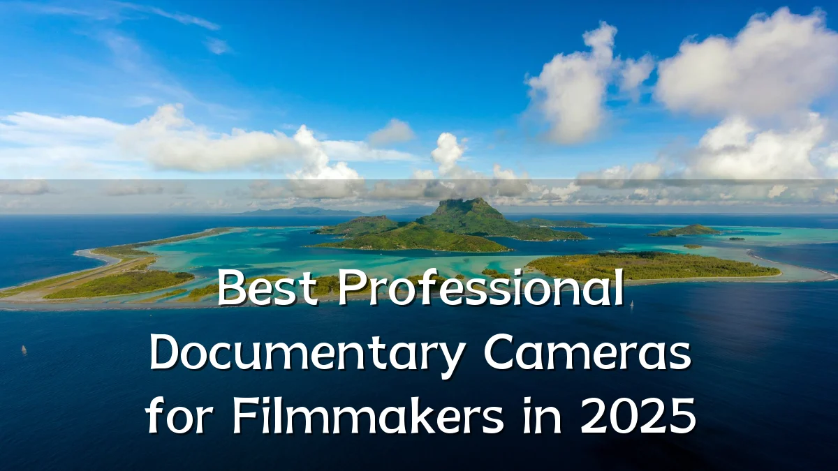 Best Professional Documentary Cameras for Filmmakers in 2025