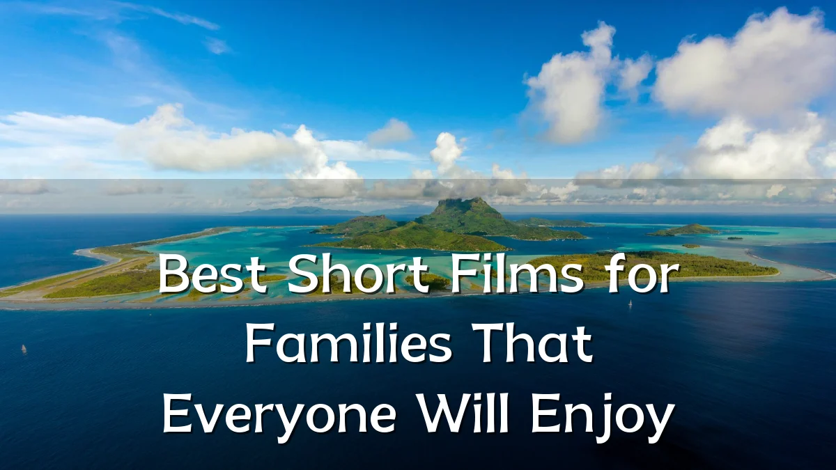 Best Short Films for Families That Everyone Will Enjoy