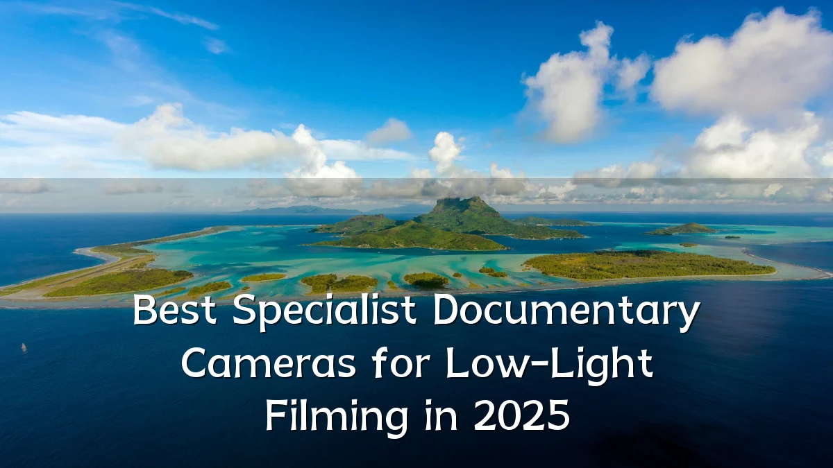 Best Specialist Documentary Cameras for Low-Light Filming in 2025