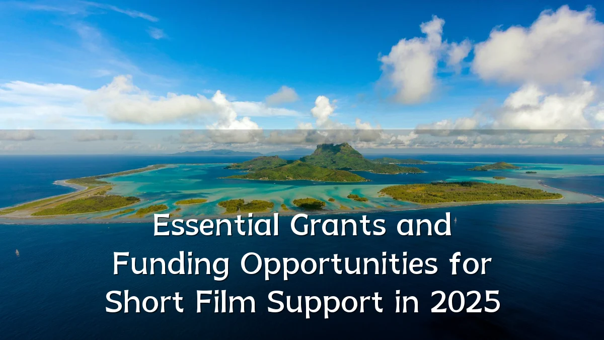 Essential Grants and Funding Opportunities for Short Film Support in 2025