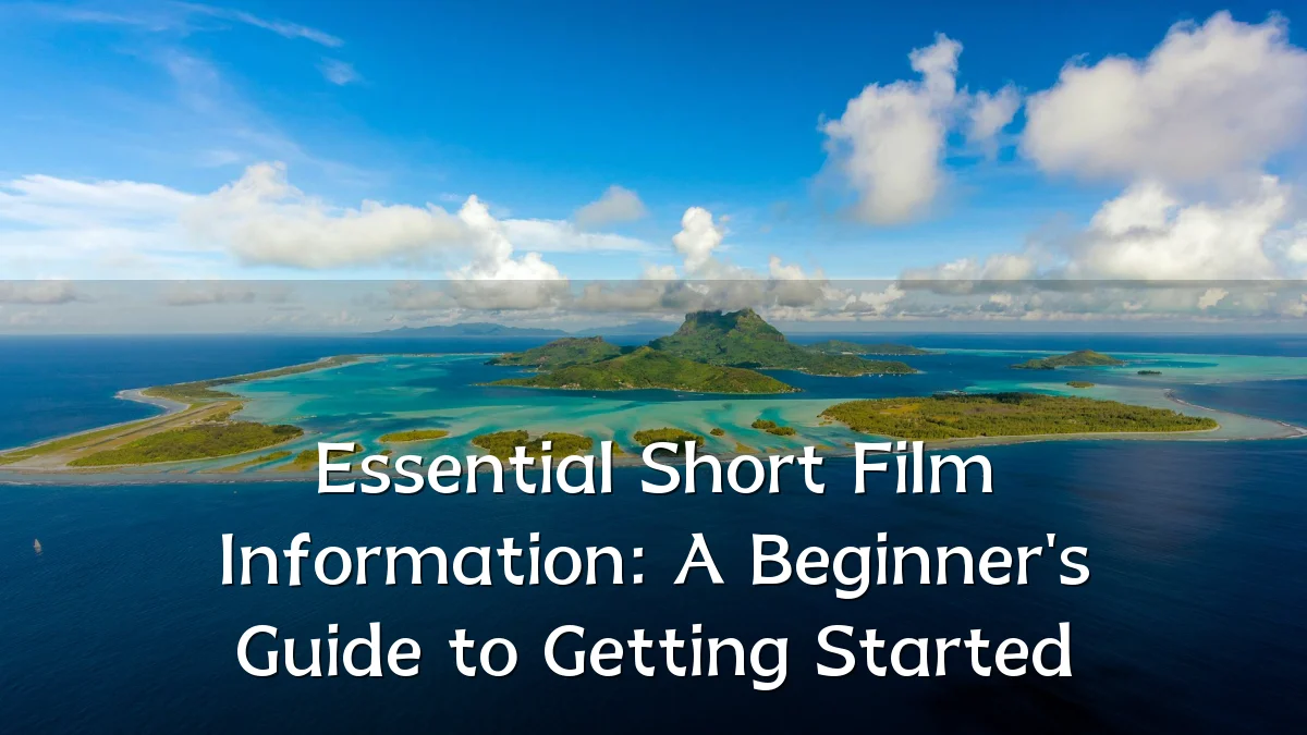 Essential Short Film Information: A Beginner's Guide to Getting Started
