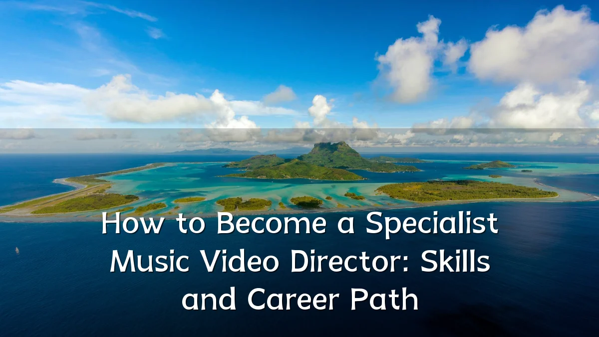 How to Become a Specialist Music Video Director: Skills and Career Path