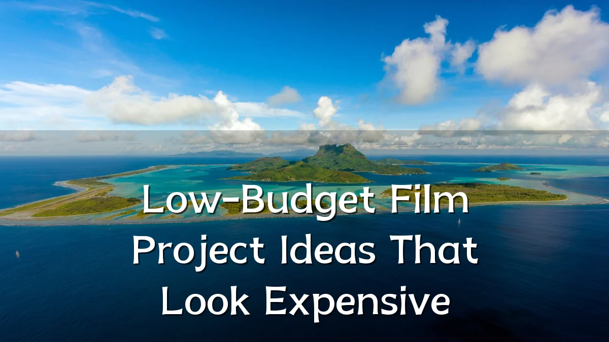 Low-Budget Film Project Ideas That Look Expensive
