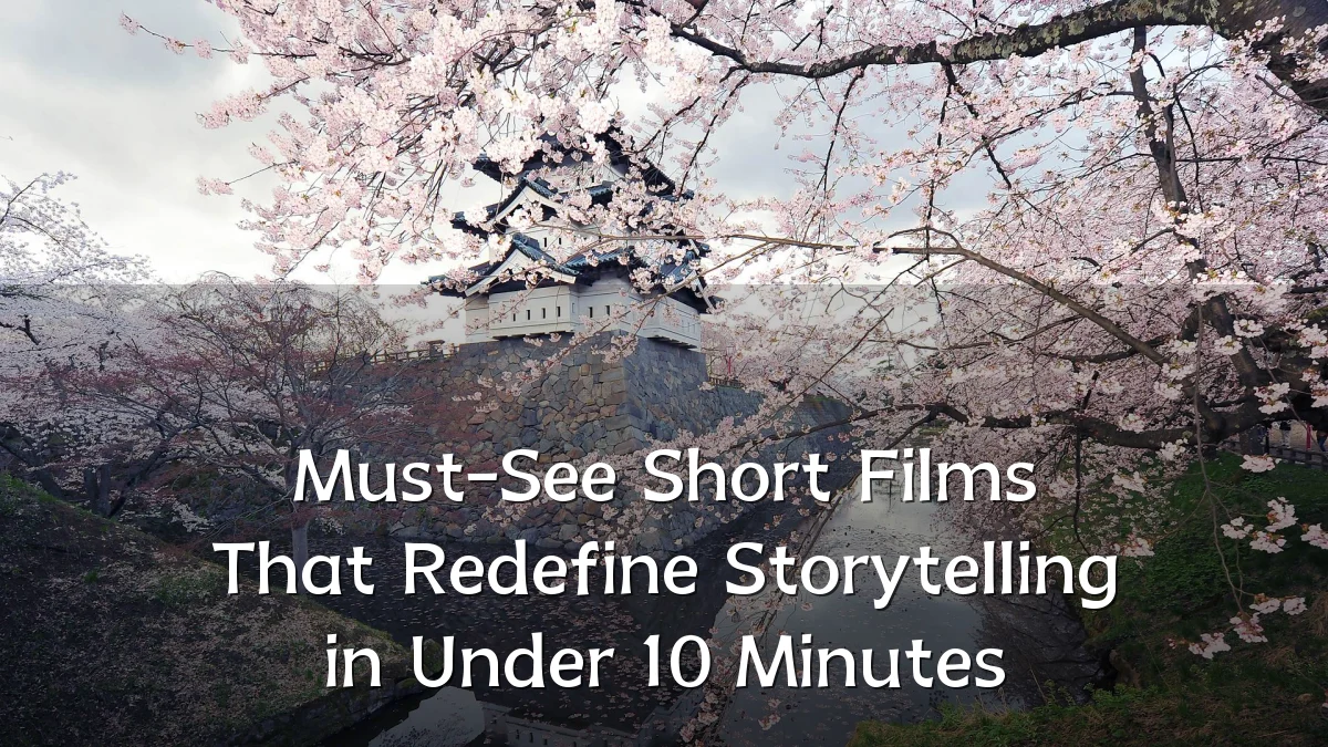 Must-See Short Films That Redefine Storytelling in Under 10 Minutes