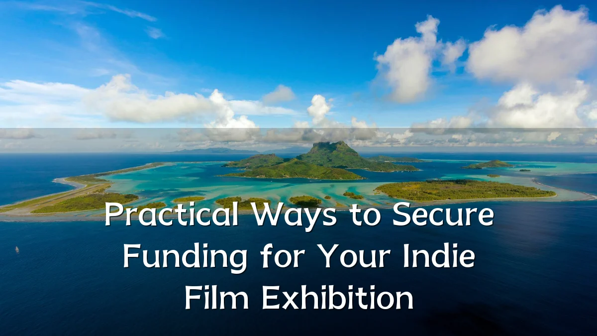 Practical Ways to Secure Funding for Your Indie Film Exhibition