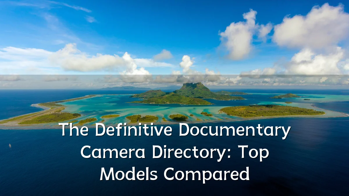 The Definitive Documentary Camera Directory: Top Models Compared