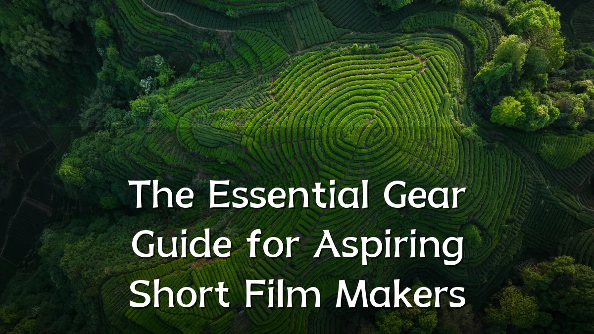 The Essential Gear Guide for Aspiring Short Film Makers