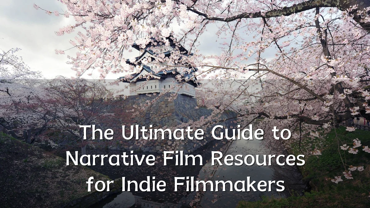 The Ultimate Guide to Narrative Film Resources for Indie Filmmakers