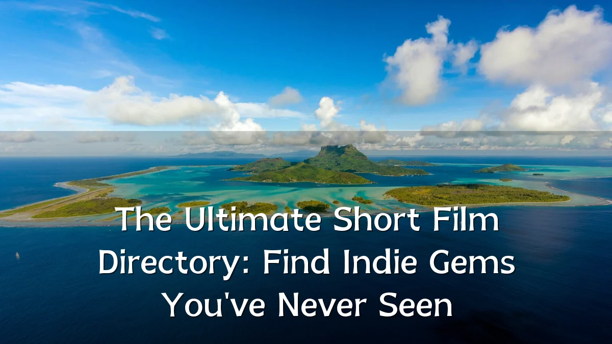 The Ultimate Short Film Directory: Find Indie Gems You've Never Seen