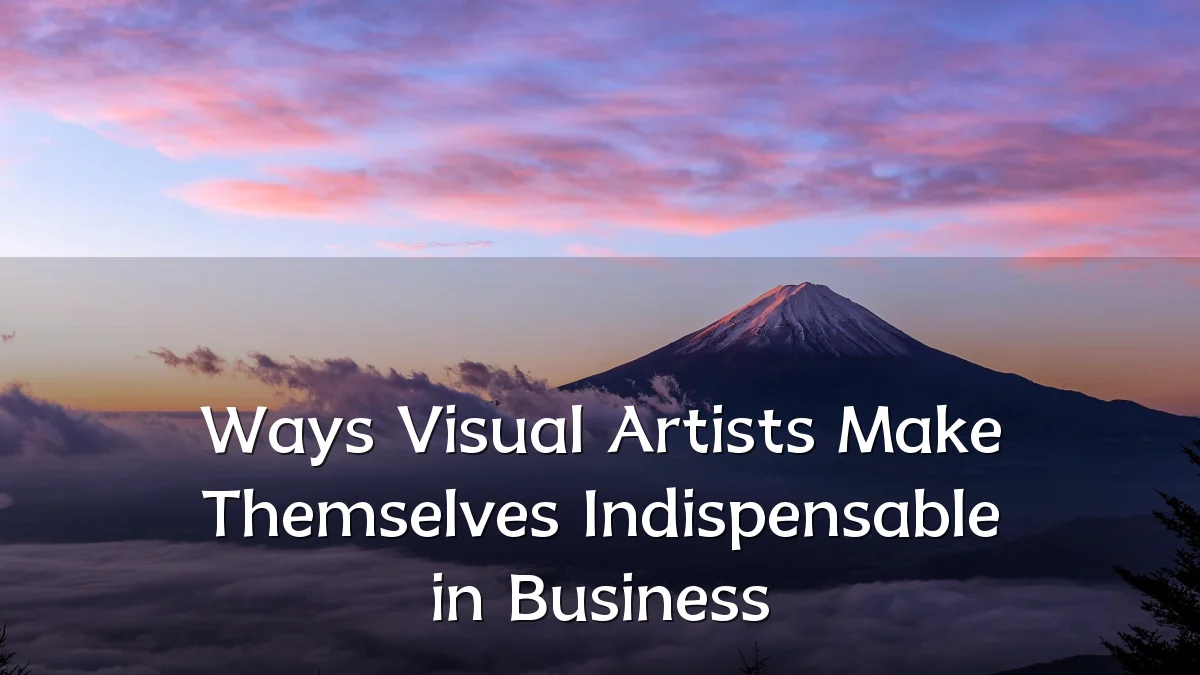 Ways Visual Artists Make Themselves Indispensable in Business