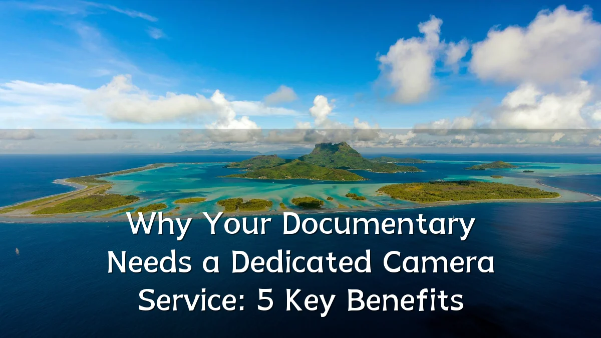 Why Your Documentary Needs a Dedicated Camera Service: 5 Key Benefits